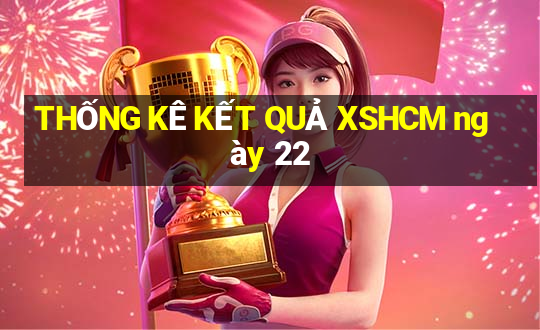 THỐNG KÊ KẾT QUẢ XSHCM ngày 22