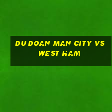 du doan man city vs west ham