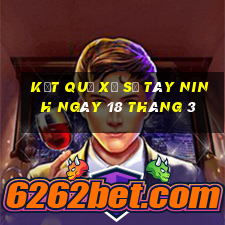 kết quả xổ số tây ninh ngày 18 tháng 3