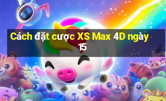 Cách đặt cược XS Max 4D ngày 15