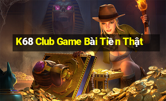 K68 Club Game Bài Tiền Thật