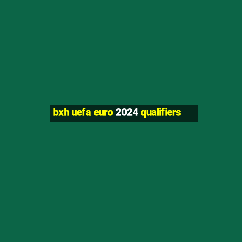 bxh uefa euro 2024 qualifiers