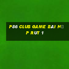 P86 Club Game Bài Nạp Rút 1