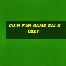 Cuốn Fun Game Bài Kubet