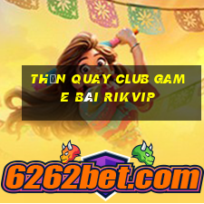 Thần Quay Club Game Bài Rikvip