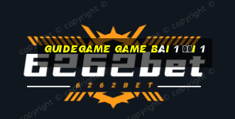 Guidegame Game Bài 1 Đổi 1