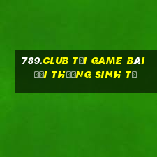 789.Club Tại Game Bài Đổi Thưởng Sinh Tử