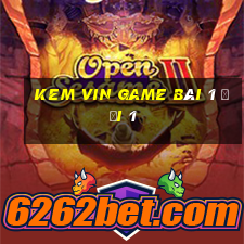 Kem Vin Game Bài 1 Đổi 1