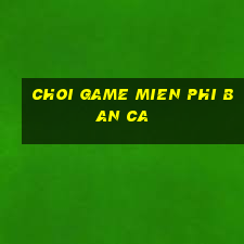 choi game mien phi ban ca