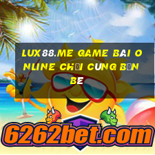 Lux88.Me Game Bài Online Chơi Cùng Bạn Bè