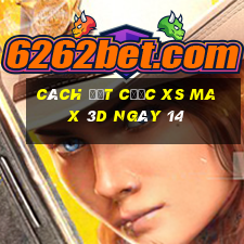 Cách đặt cược XS Max 3D ngày 14