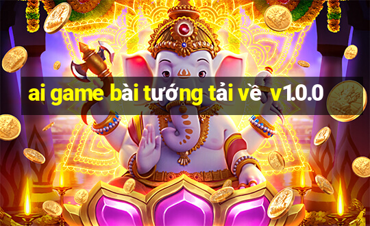 ai game bài tướng tải về v1.0.0