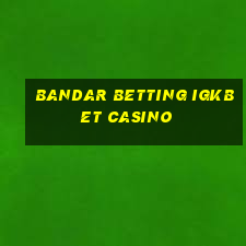 bandar betting igkbet casino