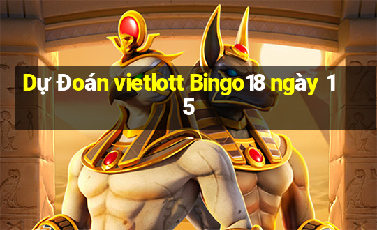 Dự Đoán vietlott Bingo18 ngày 15