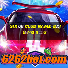 Six66 Club Game Bài Uống Rượu