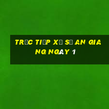 Trực tiếp Xổ Số an giang ngày 1