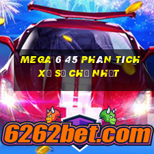 MEGA 6 45 Phân tích Xổ Số Chủ Nhật