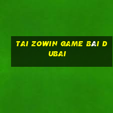 Tai Zowin Game Bài Dubai