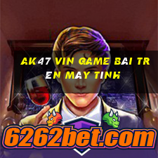 Ak47 Vin Game Bài Trên Máy Tính