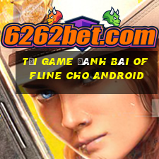 tải game đánh bài offline cho android