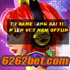 tải game đánh bài tiến lên việt nam offline