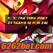 xổ số trà vinh ngày 23 tháng 12 năm 2024