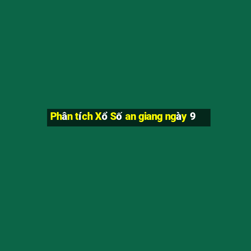 Phân tích Xổ Số an giang ngày 9