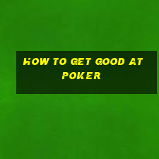 how to get good at poker