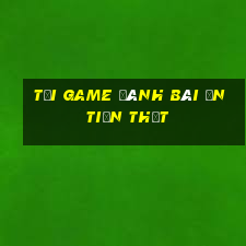 tải game đánh bài ăn tiền thật