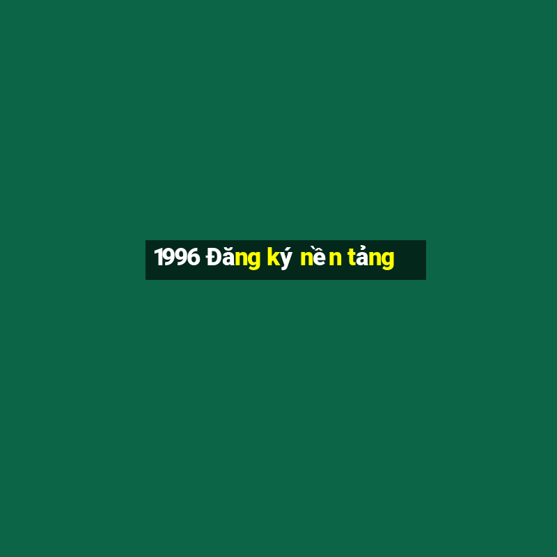 1996 Đăng ký nền tảng