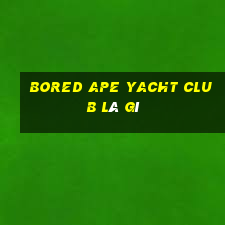 bored ape yacht club là gì