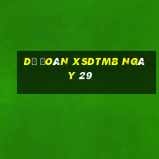 Dự đoán XSDTMB ngày 29