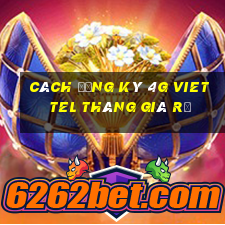 cách đăng ký 4g viettel tháng giá rẻ