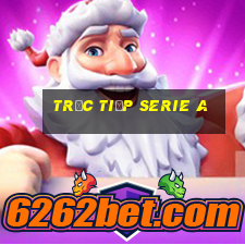 trực tiếp serie a