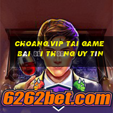 Choang.Vip Tai Game Bài Đổi Thưởng Uy Tín