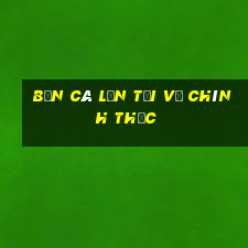 bắn cá lớn Tải về chính thức