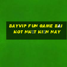 Bayvip Fun Game Bài Hot Nhất Hiện Nay