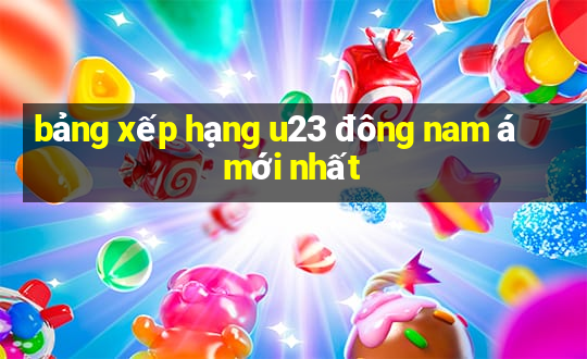 bảng xếp hạng u23 đông nam á mới nhất