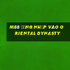 M88 Đăng nhập vào Oriental Dynasty