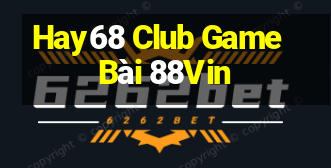 Hay68 Club Game Bài 88Vin