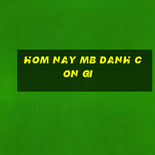 hom nay mb danh con gi