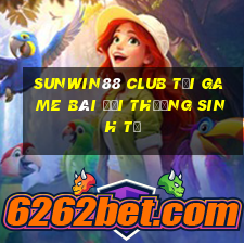 Sunwin88 Club Tại Game Bài Đổi Thưởng Sinh Tử