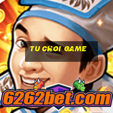 tu choi game