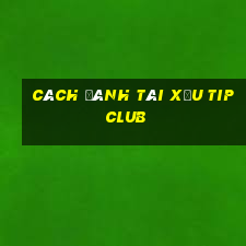 cách đánh tài xỉu tip club