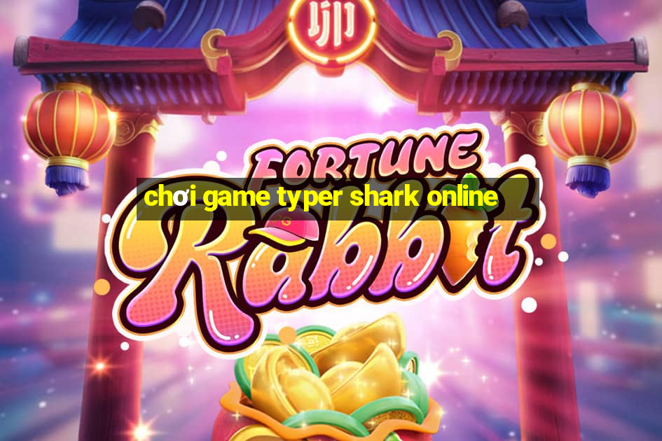 chơi game typer shark online