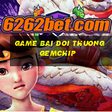 game bai doi thuong gemchip