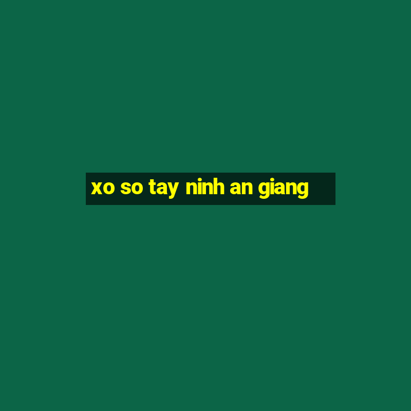 xo so tay ninh an giang