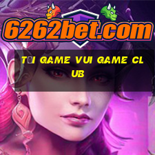 tải game vui game club