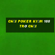 Chơi poker kiếm 188 trò chơi