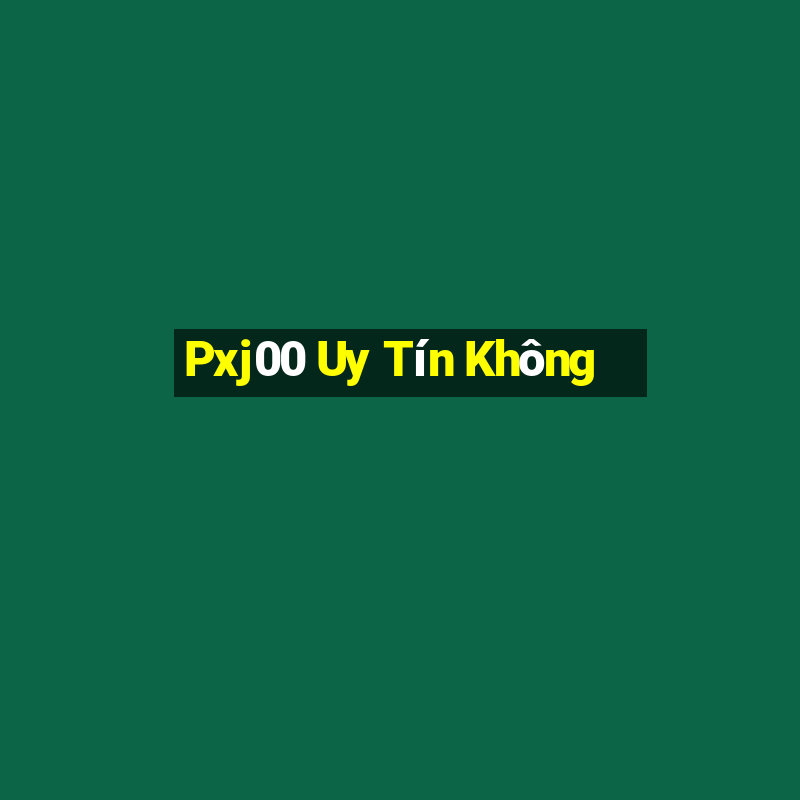 Pxj00 Uy Tín Không